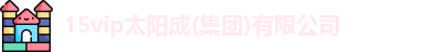 15vip太阳集团官网